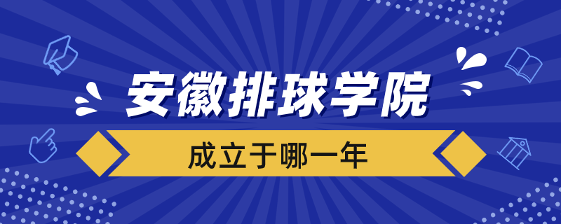 安徽排球?qū)W院成立于哪一年