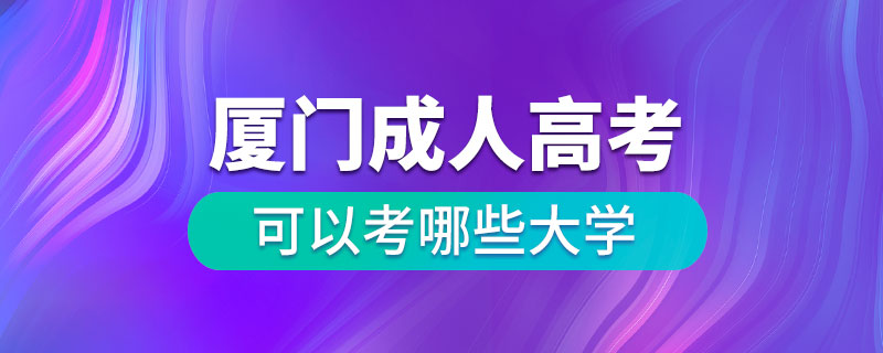 廈門成人高考可以考哪些大學(xué)