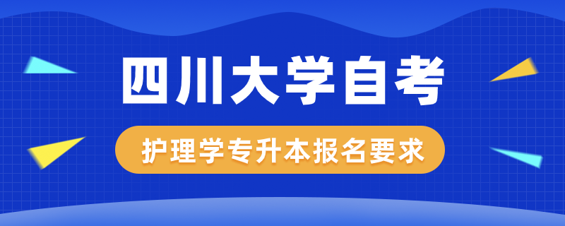 四川大學(xué)護(hù)理學(xué)自考專升本報(bào)名有什么要求