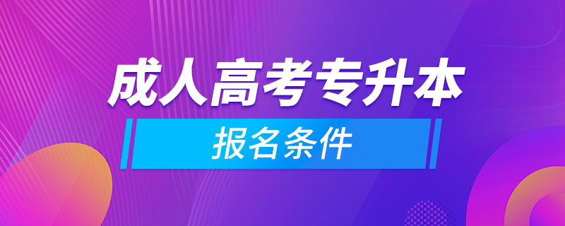 參加成人高考專(zhuān)升本怎么報(bào)名條件