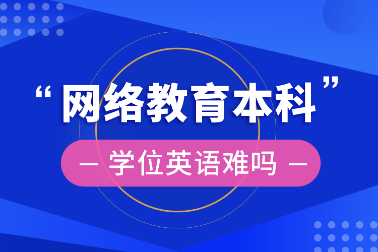 網(wǎng)絡教育本科學位英語難嗎