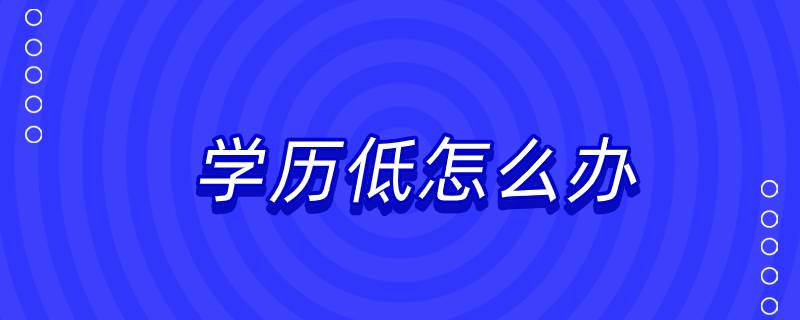 學(xué)歷低怎么辦