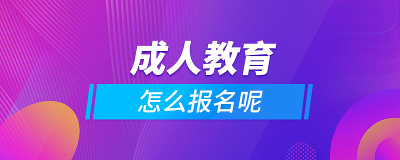 成人教育怎么報名呢