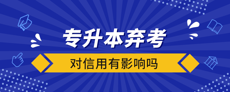 專升本棄考對信用有影響嗎