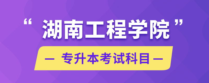 湖南工程學院專升本考試科目