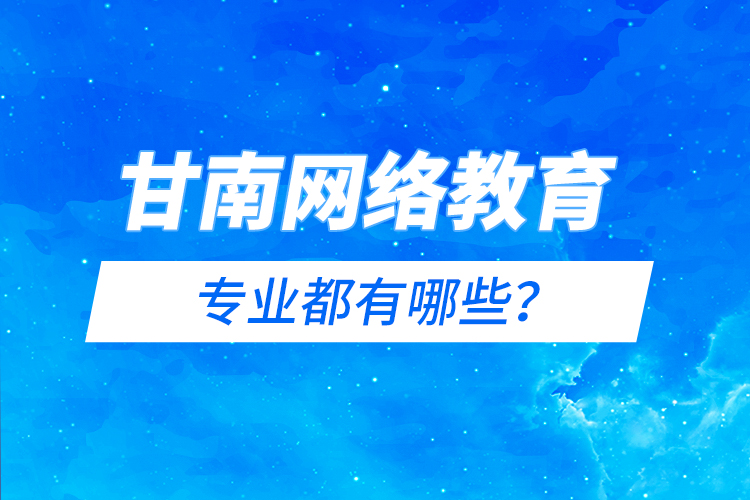 甘南網(wǎng)絡教育專業(yè)都有哪些？