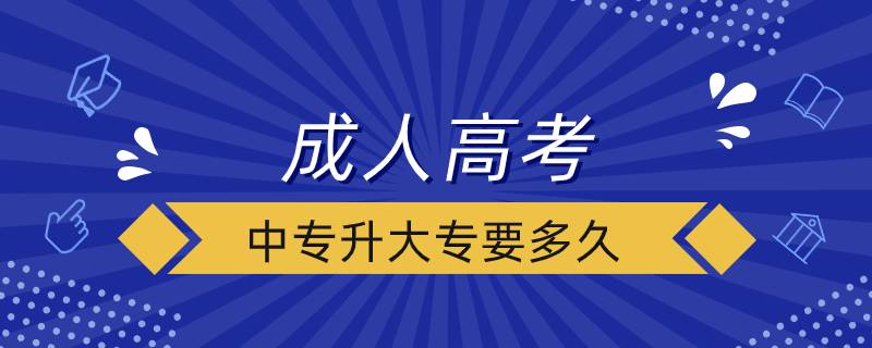 成人高考中專升大專要多久