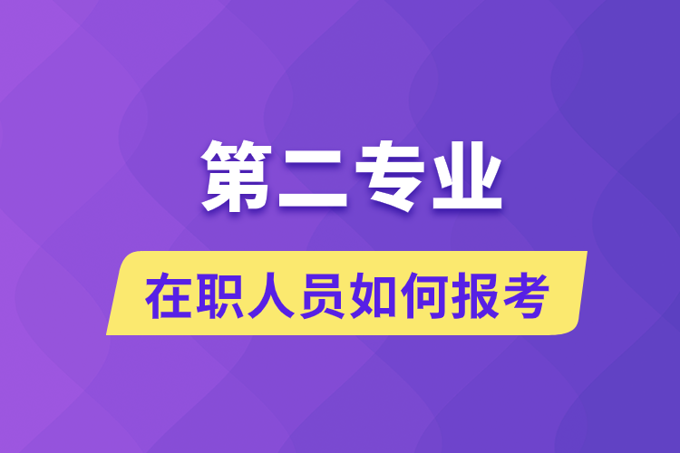 在職人員如何報(bào)考第二專業(yè)