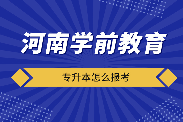 河南學(xué)前教育專升本怎么報(bào)考