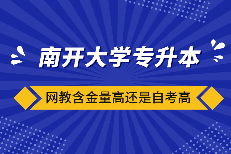 南開(kāi)大學(xué)專升本網(wǎng)教含金量高還是自考高