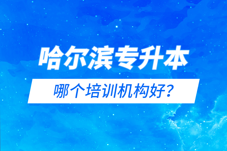 哈爾濱專升本哪個(gè)培訓(xùn)機(jī)構(gòu)好？