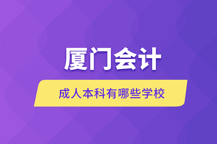 廈門會計成人本科有哪些學校