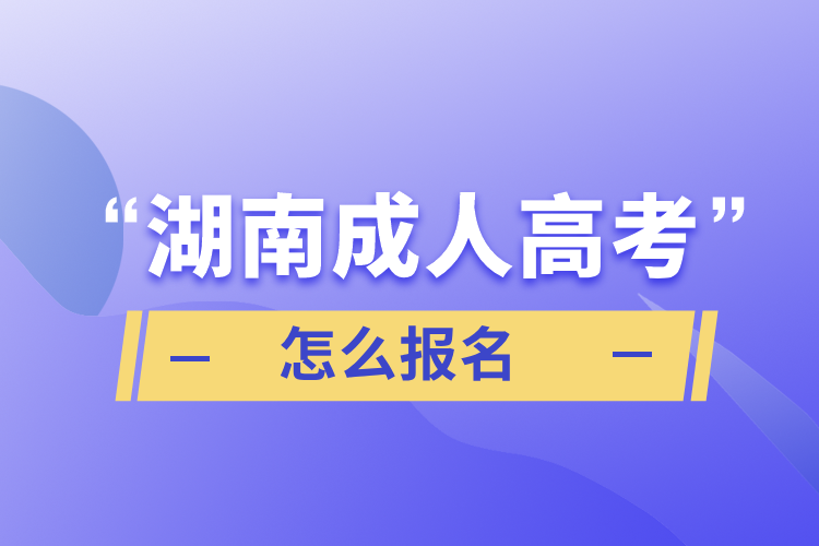 湖南成人高考怎么報名