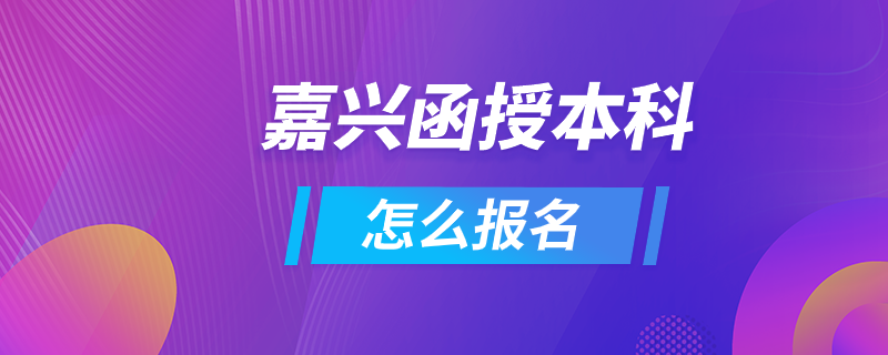 嘉興函授本科怎么報(bào)名