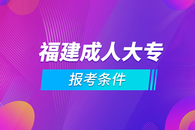 福建成人大專報(bào)考條件