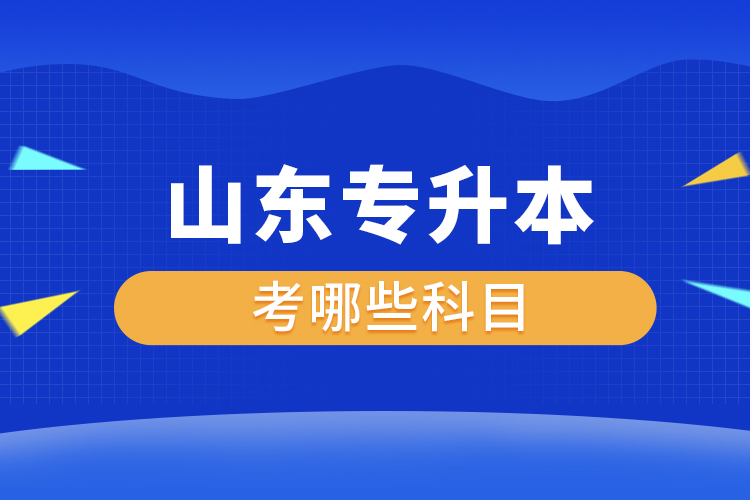 山東專升本考哪些科目