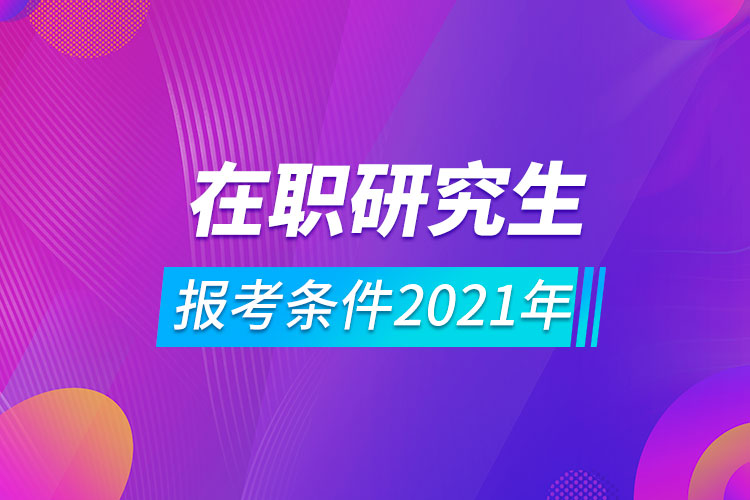 在職研究生報考條件2021年