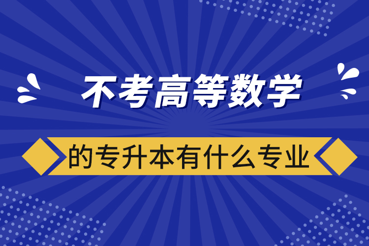 不考高等數(shù)學(xué)的專升本有什么專業(yè)