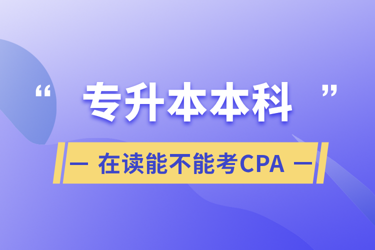 專升本本科在讀能不能考CPA