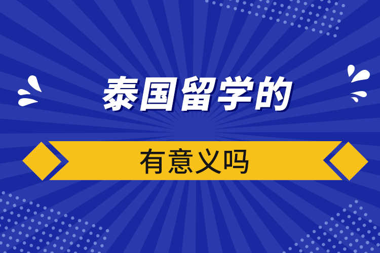 泰國留學(xué)的有意義嗎