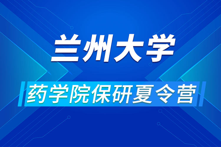 蘭州大學(xué)藥學(xué)院2021年優(yōu)秀大學(xué)生暑期夏令營活動通知