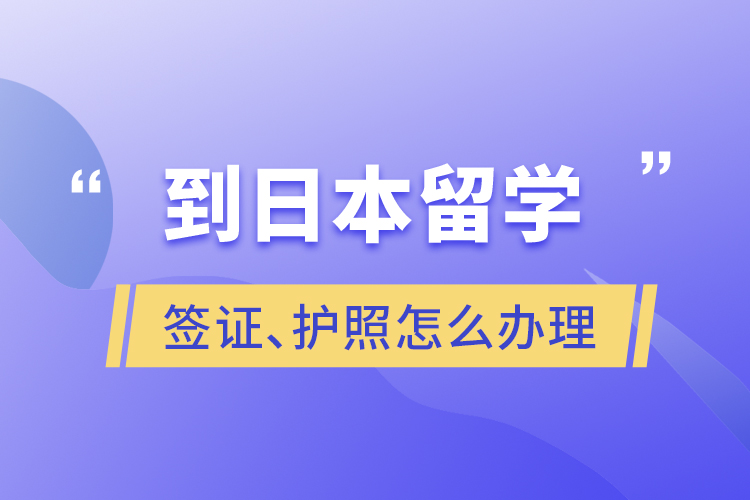 到日本留學(xué)簽證、護(hù)照怎么辦理