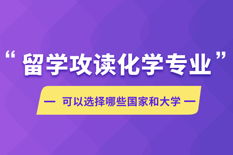 留學攻讀化學專業(yè)可以選擇哪些國家和大學