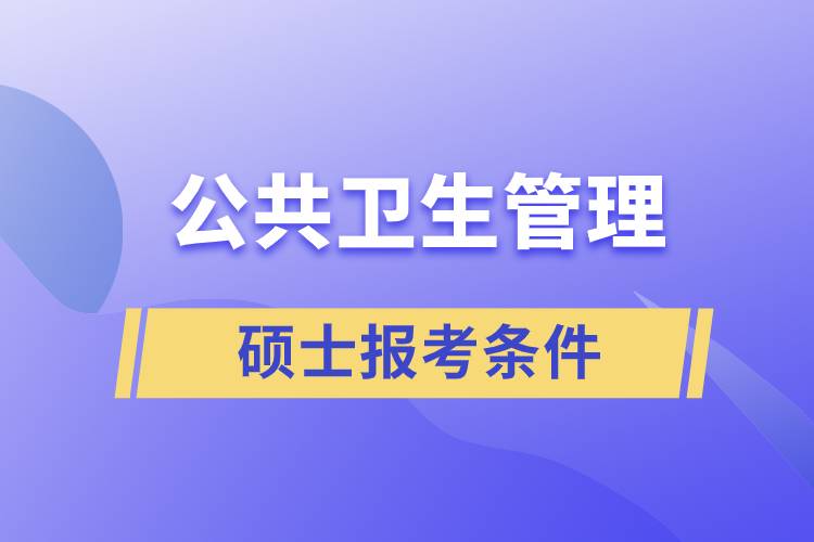 公共衛(wèi)生管理碩士報考條件