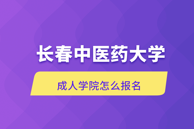 長春中醫(yī)藥大學成人學院怎么報名