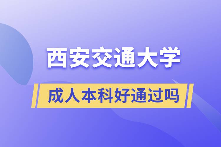 西安交通大學成人本科好通過嗎