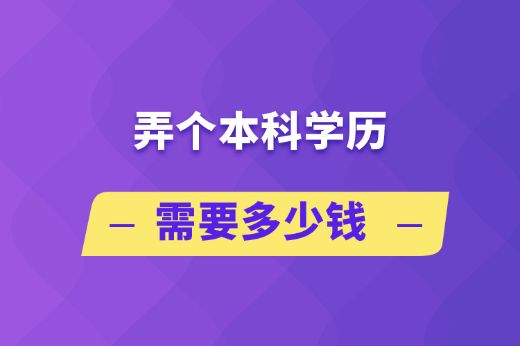 弄個(gè)本科學(xué)歷需要多少錢(qián)