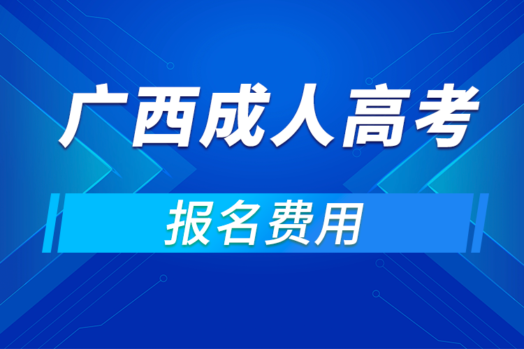 2021年廣西成人高考報名費(fèi)用