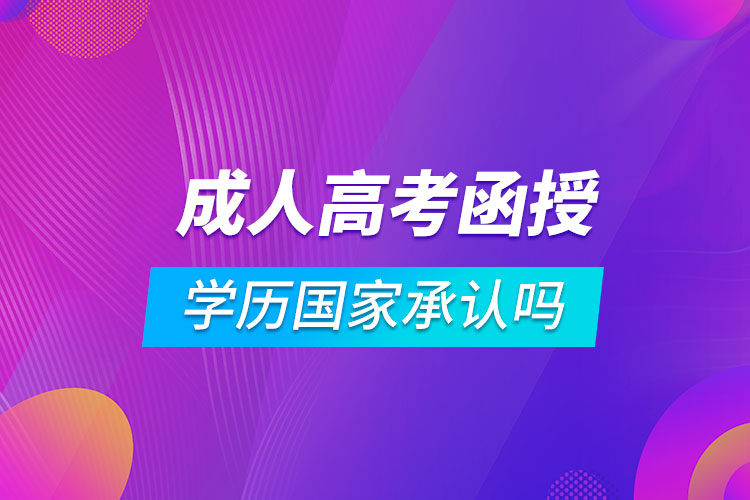 成人高考函授學(xué)歷國(guó)家承認(rèn)嗎