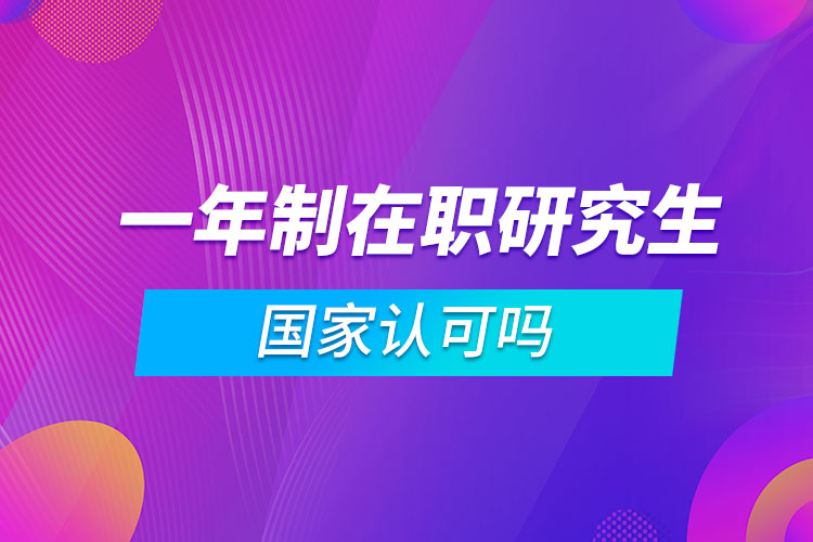 一年制在職研究生國(guó)家認(rèn)可嗎