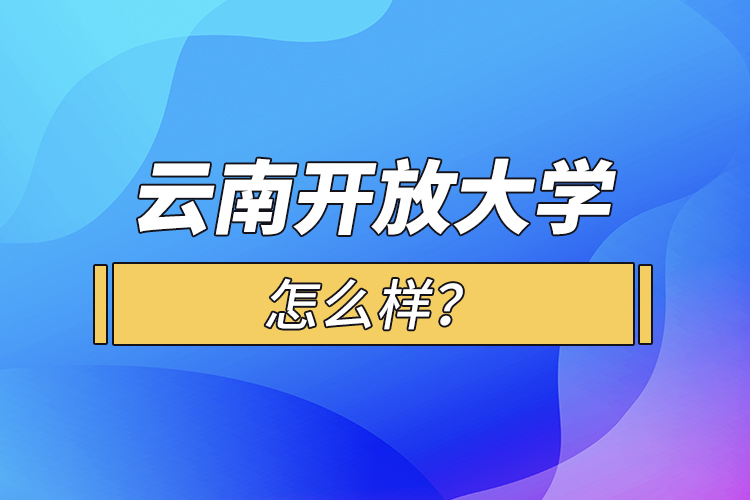 云南開放大學怎么樣？