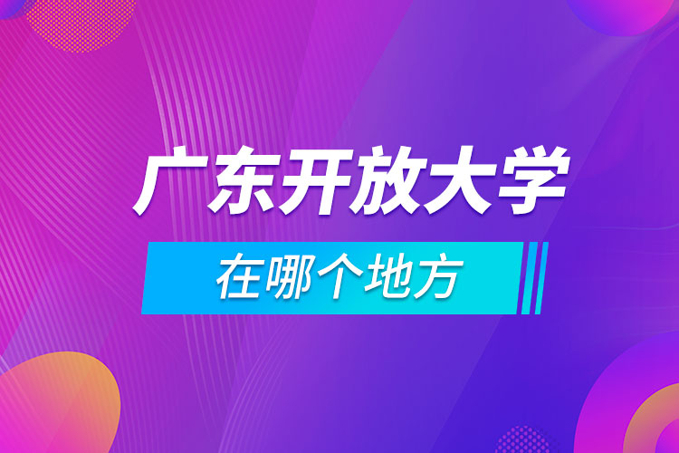 廣東開放大學(xué)在哪個(gè)地方