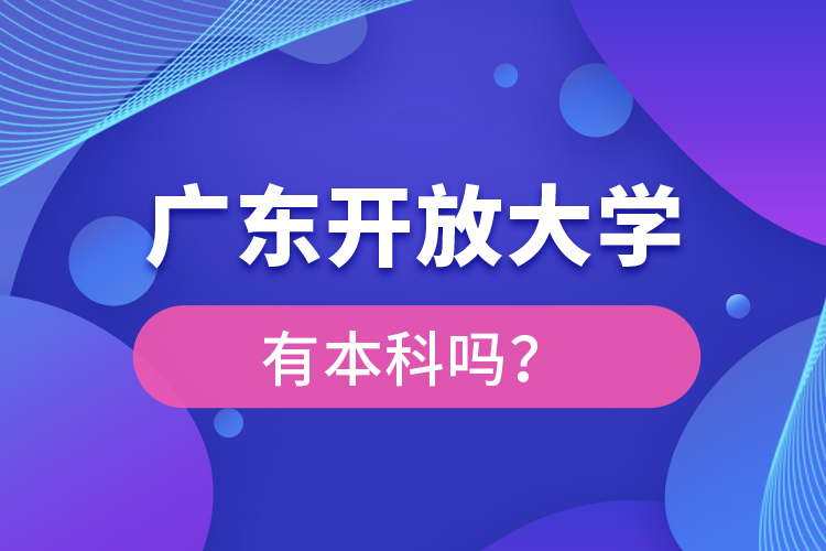 廣東開放大學有本科嗎？