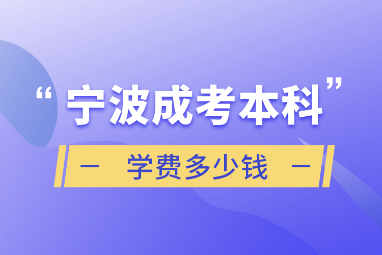 寧波成考本科學費多少錢