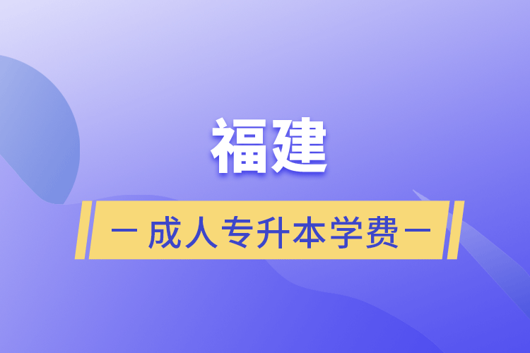 福建成人專升本學(xué)費(fèi)