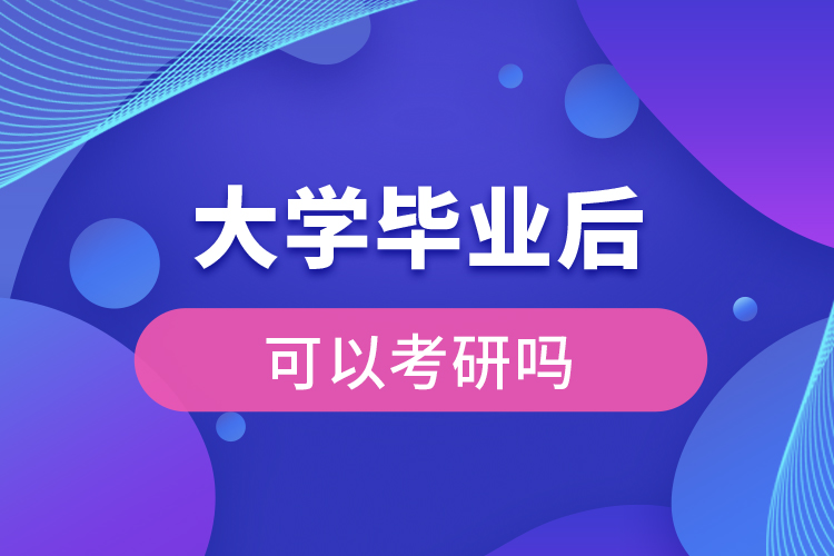 大學畢業(yè)后可以考研嗎