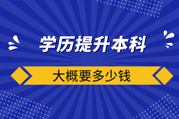 學歷提升本科大概要多少錢