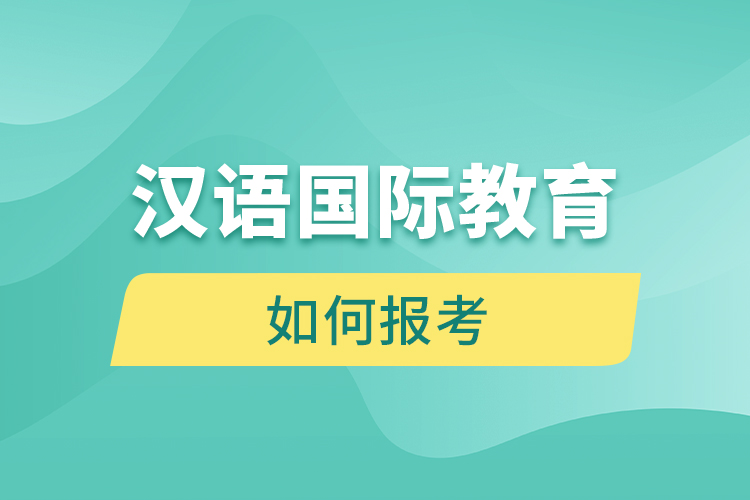 如何報考漢語國際教育網絡教育？