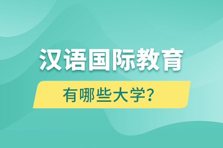 漢語(yǔ)國(guó)際教育網(wǎng)絡(luò)教育有哪些大學(xué)？