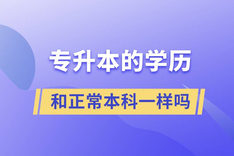 專升本的學歷和正常本科一樣嗎