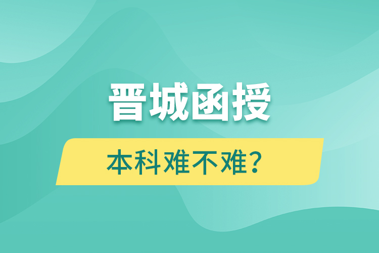 晉城函授本科難不難？