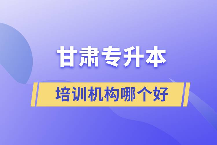 甘肅專升本培訓機構(gòu)哪個好