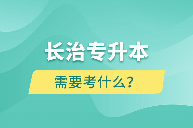 長治專升本需要考什么？