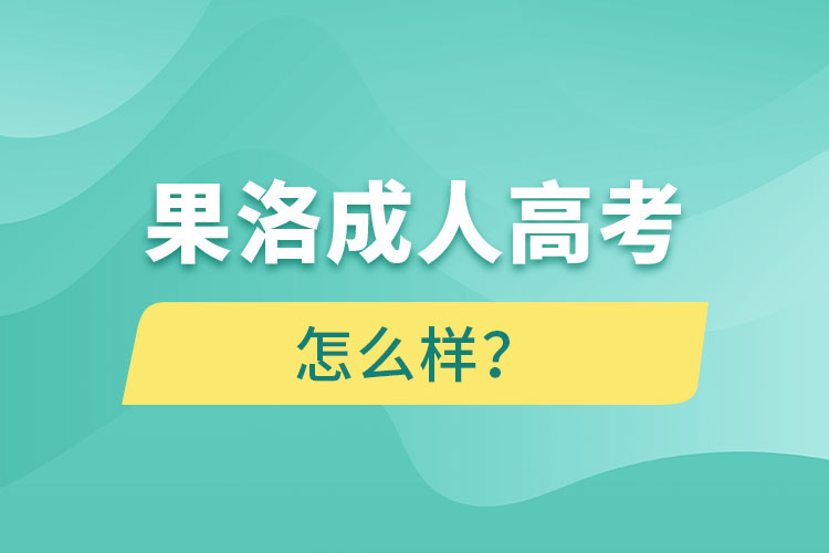 果洛成人高考怎么樣？