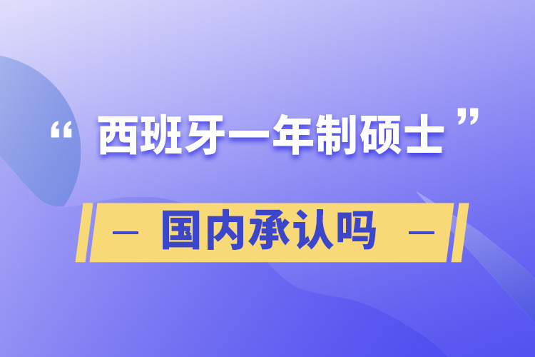 西班牙一年制碩士國內(nèi)承認(rèn)嗎