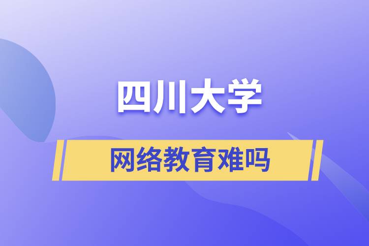 四川大學網絡教育難嗎